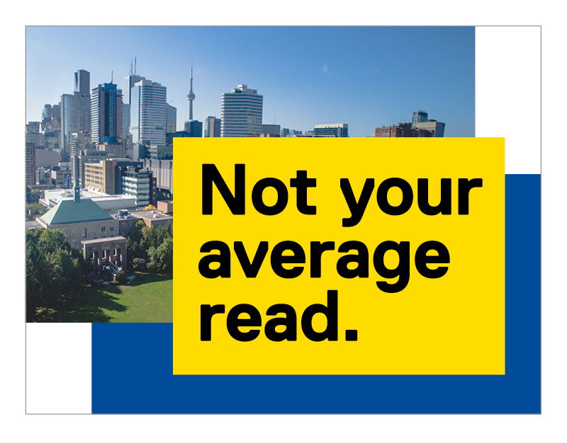 A yellow rectangular box with the title âNot your average readâ is overlaid on top of a photo of the Ryerson Campus. A dark blue rectangular box is the bottommost layer.