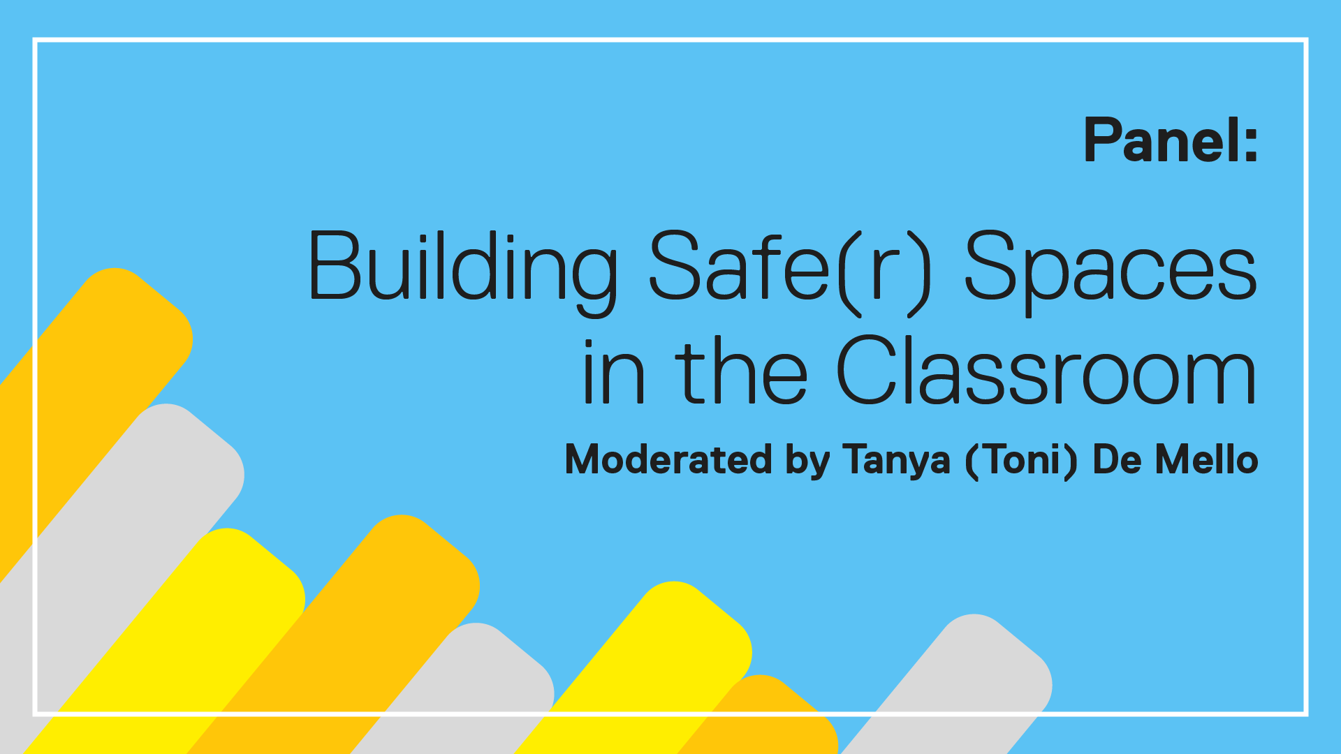 Panel: Building Safe(r) Spaces in the Classroom Moderated by Tanya (Toni) De Mello