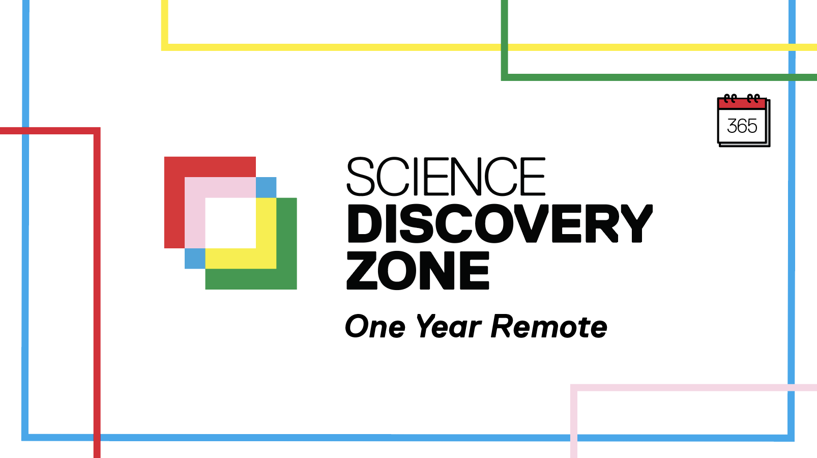 A white background with red, blur, yellow, and green lines near the border. In the centre there is text thats reads, "Science Discovery Zone, one year remote".