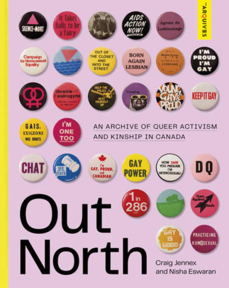 Out North: An Archive of Queer Activism and Kinship in Canada By Craig Jennex and Nisha Eswaran