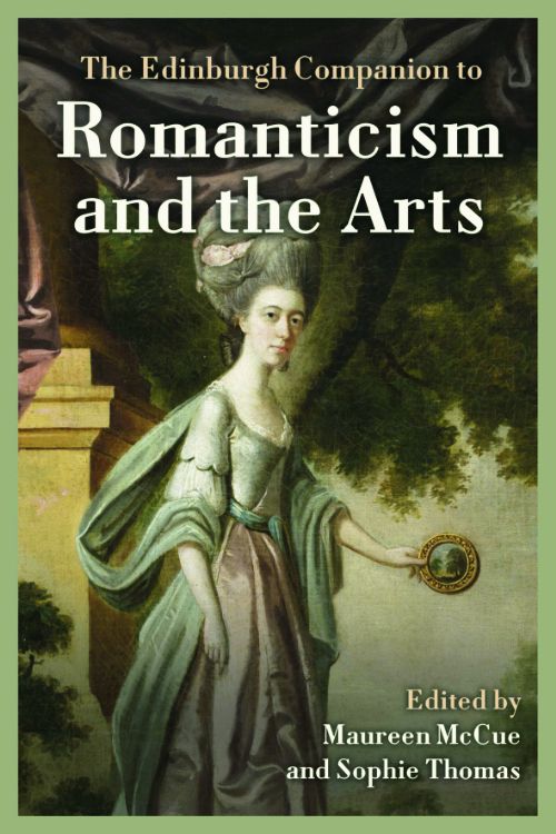 Purchase The Edinburgh Companion to Romanticism and the Arts Edited by Maureen McCue and Sophie Thomas