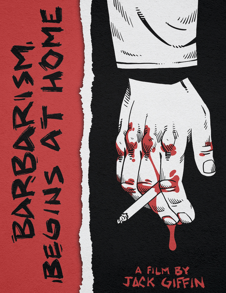 drawing of a hand with bloody knuckles, holding a cigarette. Text reads "Barbarism Begins at Home, a film by Jack Giffen"