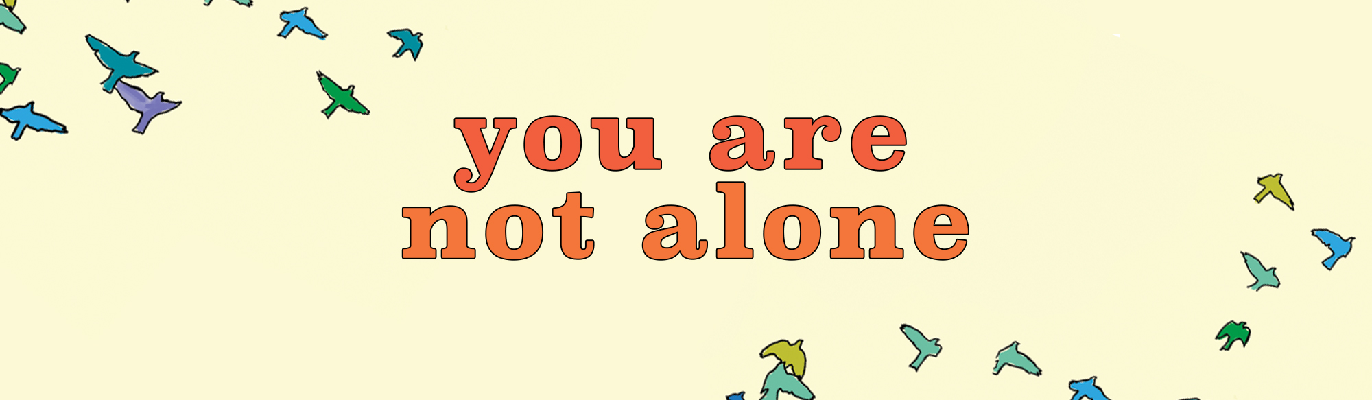 Graphic of the text "you are not alone" on top of a beige background with green, teal, blue birds flying around.