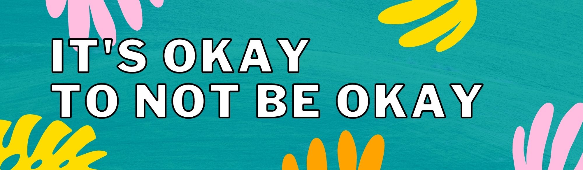 Graphic with the text "it's okay to not be okay" on top of a blue background with yellow, pink, and orange leaves around.