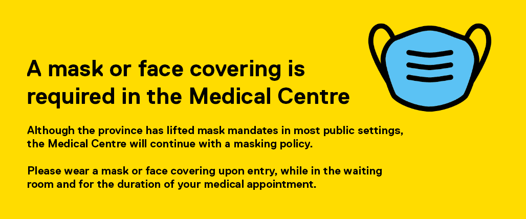 A mask or face covering is required in the Medical Centre. 