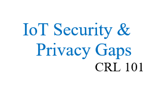 IoT Security & Privacy Gaps - CRL 101
