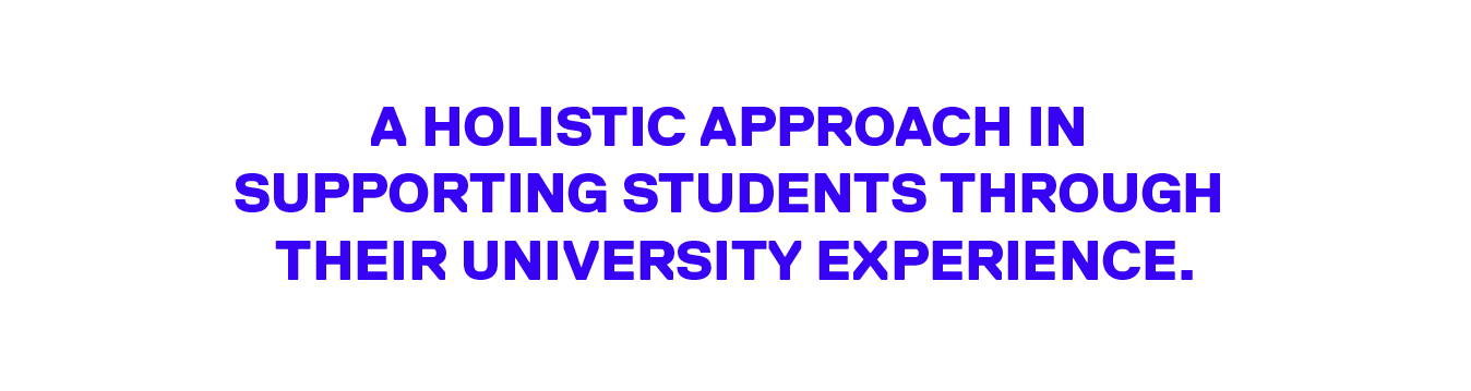 A holistic approach in supporting students through their university experience.