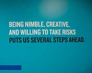 Wall that says: Being nimble, creative, and willing to take risks puts us several steps ahead