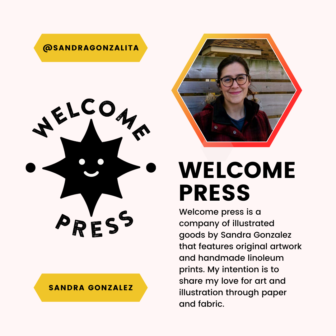 A feature of Sandra Gonzalez and Welcome Press. Welcome press is a company of illustrated goods by Sandra Gonzalez that features original artwork and handmade linoleum prints. My intention is to share my love for art and illustration through paper and fabric.